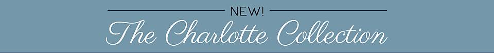 New! The Charlotte Collection