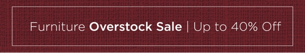 Furniture Overstock Sale Up to 40% Off