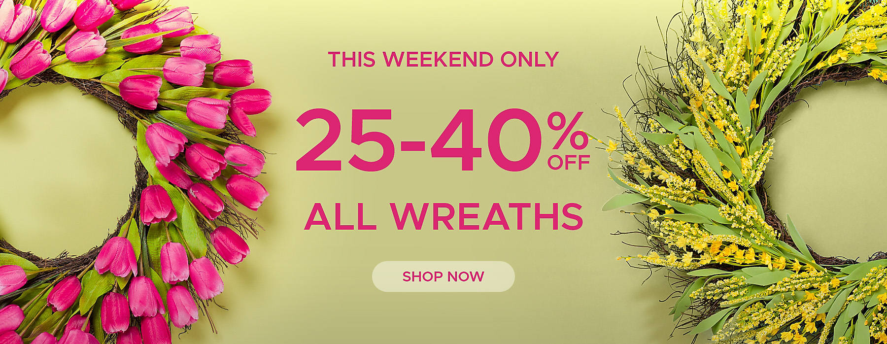 This Weekend Only 25-40% off All Wreaths Shop Now