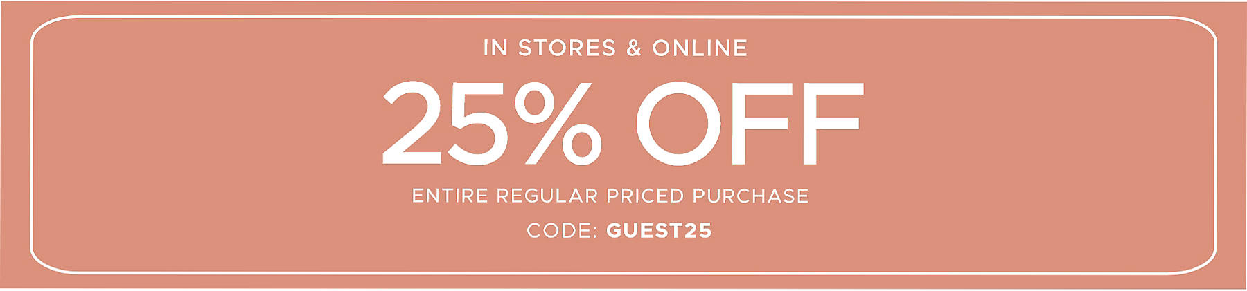 25% off Entire Regular Priced Purchase code: GUEST25