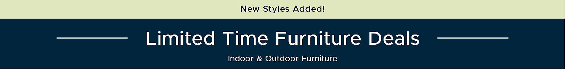 New Styles Added! Limited Time Furniture Deals Indoor & Outdoor Furniture