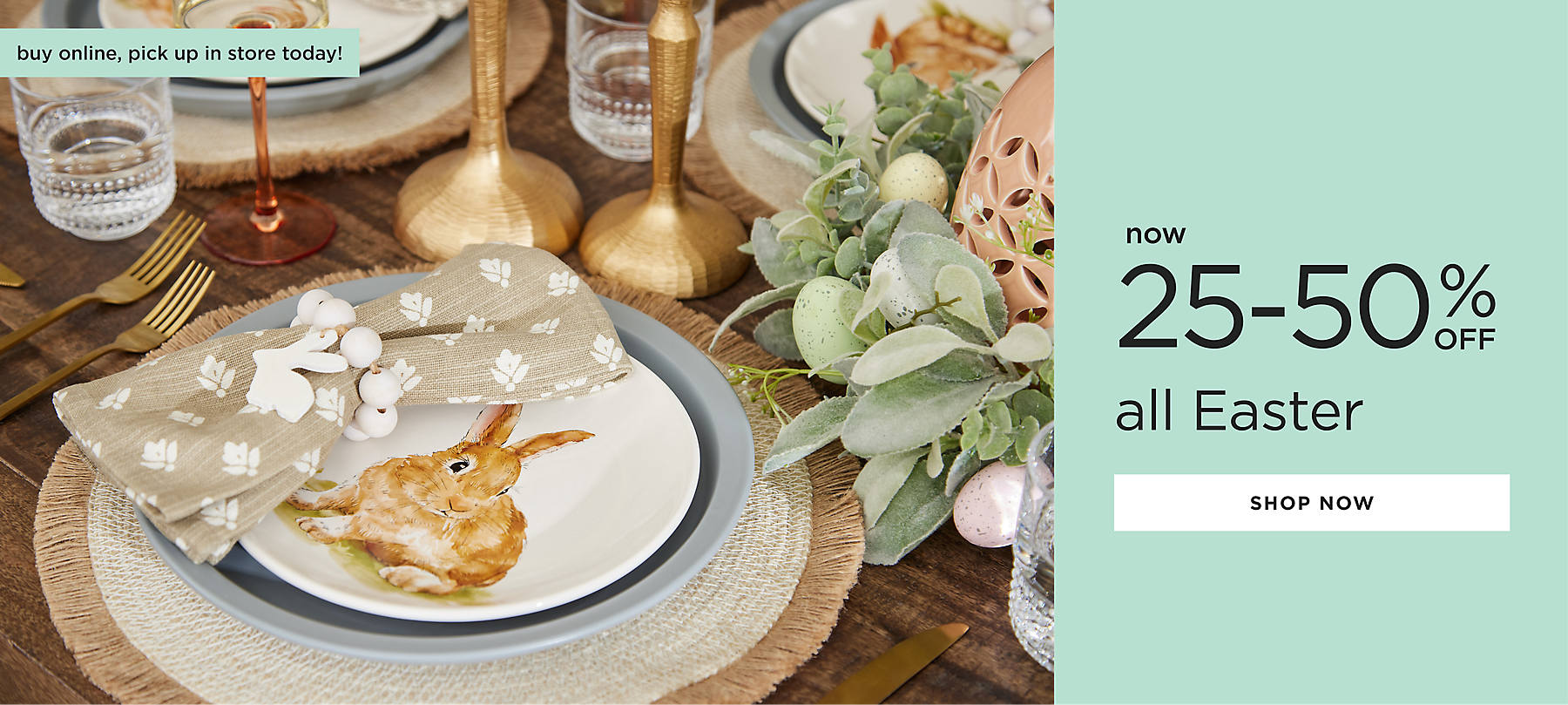 all Easter now 25-50% off shop now buy online, pick up in store today!