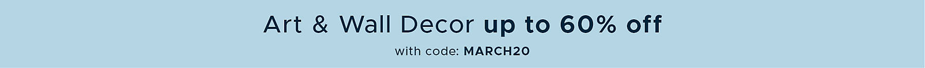 this weekend only Art & Wall Decor up to 60% off with code: MARCH20