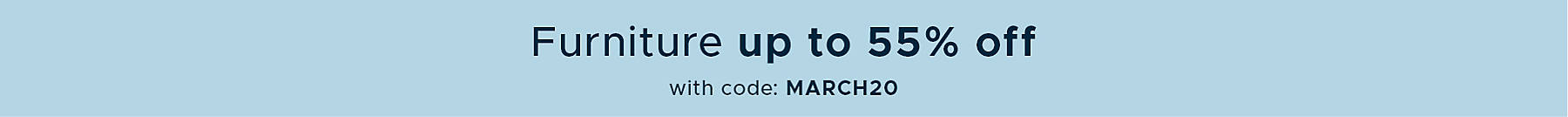 Furniture up to 55% off with code: MARCH20 this weekend only