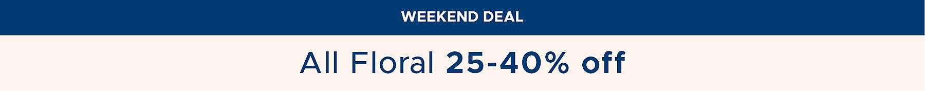 Weekend Deal All Floral 25-40% off
