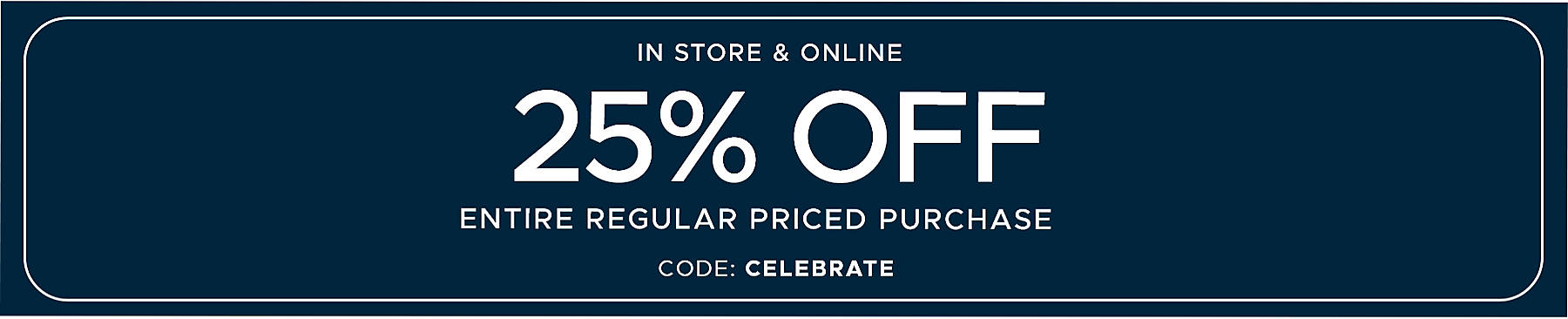 25% off Entire Regular Priced Purchase code: CELEBRATE