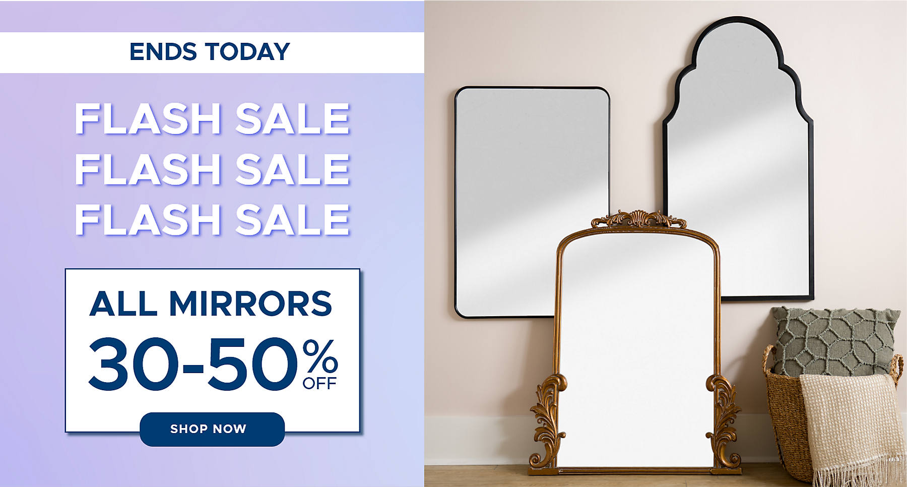 Ends Today Flash Sale All Mirrors 30-50% off shop now