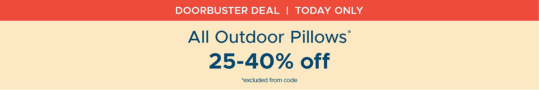 Doorbuster Deal Today Only All Outdoor Pillows* 25-40% off *excluded from code
