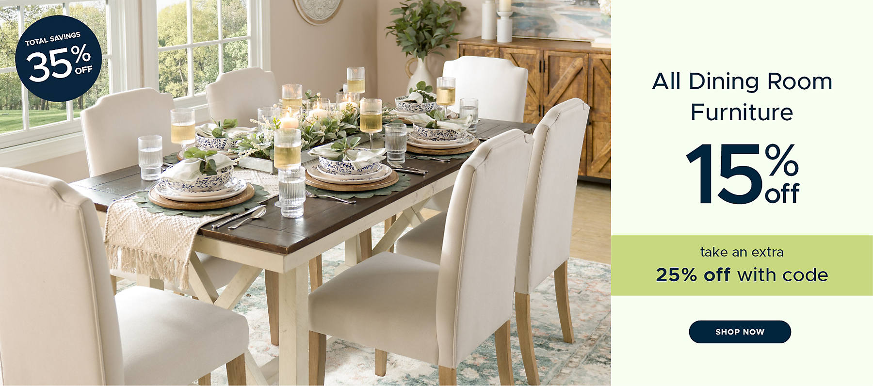 All Dining Room Furniture 15% off take an extra 25% off with code shop now total savings 35% off