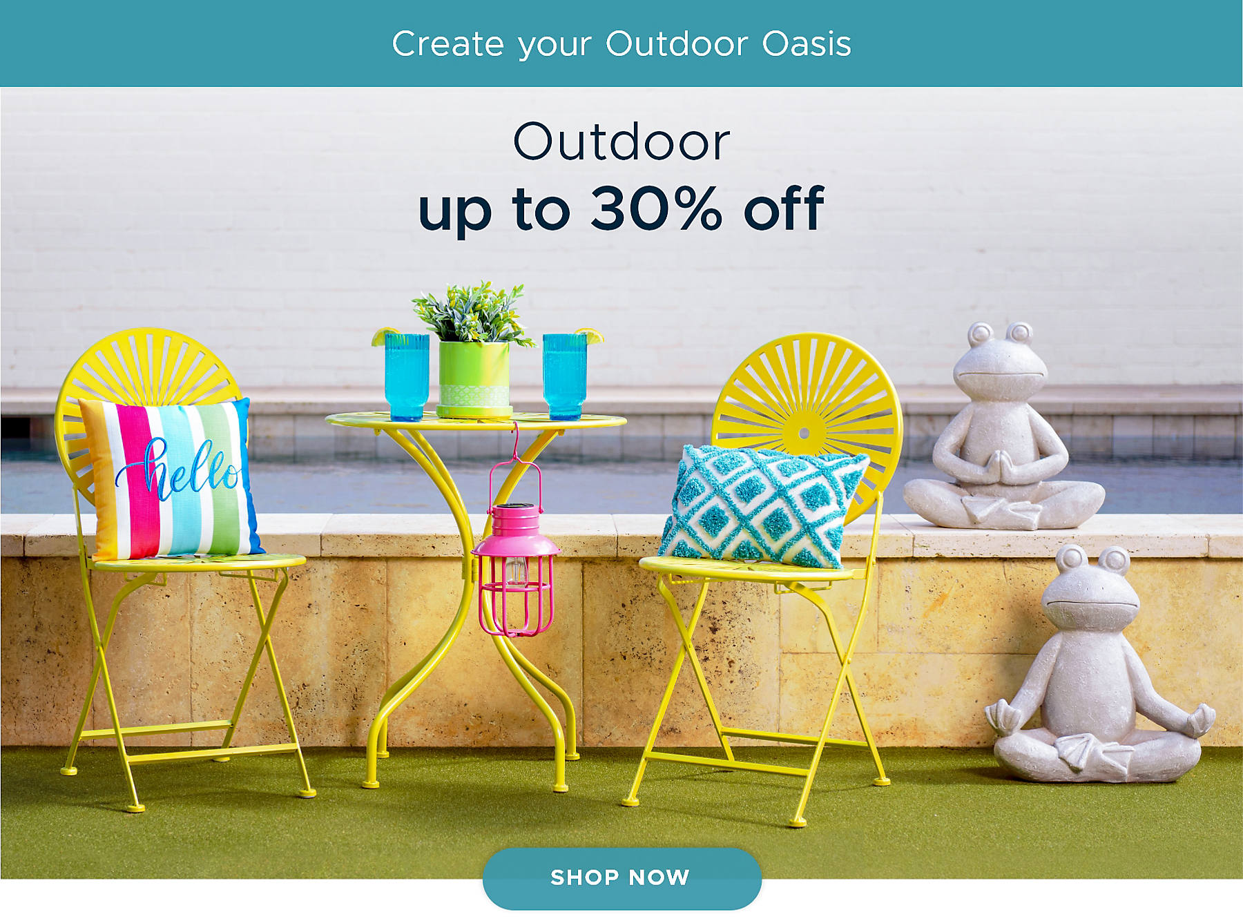 Create your Outdoor Oasis Outdoor up to 30% off shop now