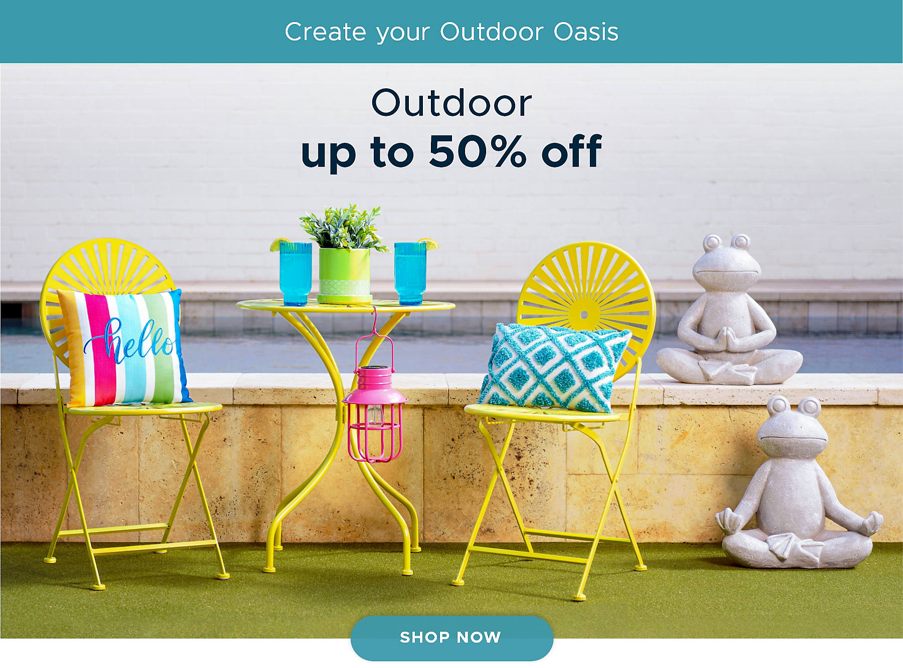Create your Outdoor Oasis Outdoor up to 50% off shop now