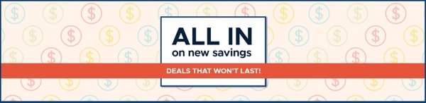 All in on New Savings deals that won't last!
