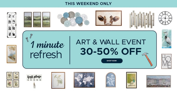 This Weekend Only 1 Minute Refresh Art & Wall Event 30-50% off shop now