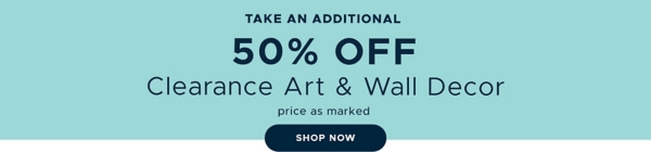 Take an Additional 50% off Clearance Art & Wall Decor price as marked Shop Now