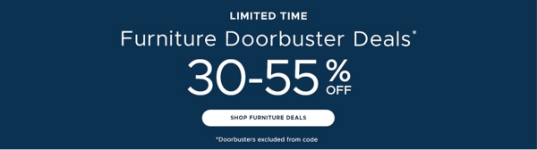 Limited Time Furniture Doorbuster Deals* 30-55% off Shop Furniture Deals *Doorbusters excluded from code