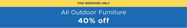 This Weekend Only All Outdoor Furniture 40% off