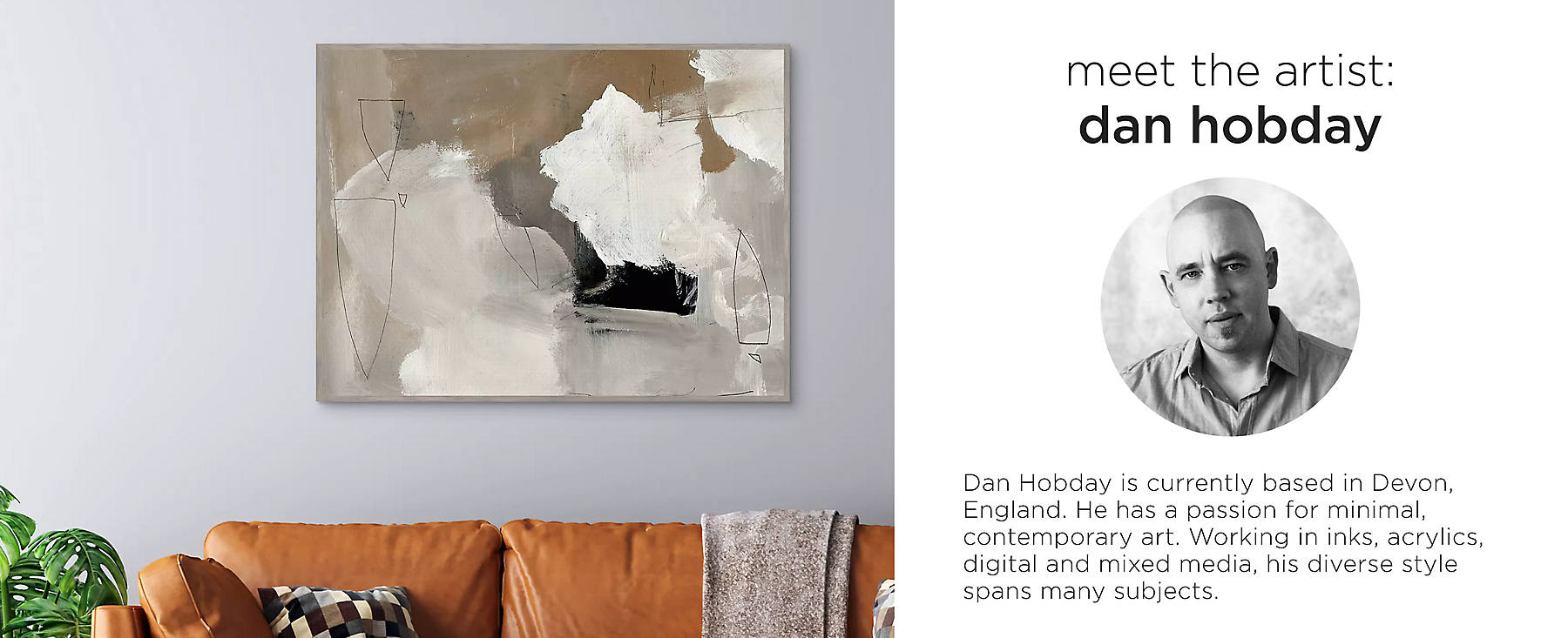 Meet the artist: Dan Hobday is currently based in Devon, England. He has a passion for minimal, contemporary art. Working in inks, acrylics, digital and mixed media, his diverse style spans many subjects.