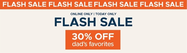 Flash Sale Online Only Today Only Flash Sale 30% Off dad's favorites