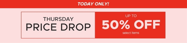 Thursday Price Drop up to 50% off select items Today Only!