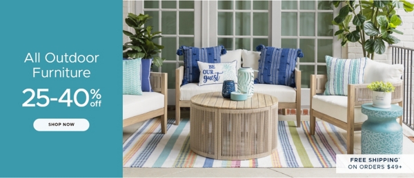 All Outdoor Furniture 25-40% off Shop Now Free Shipping* on Orders $49+