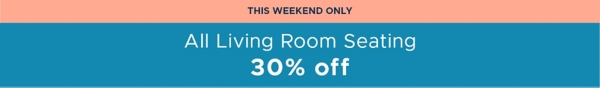 This Weekend Only All Living Room Seating 30% off