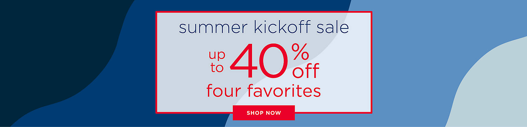 Summer Kickoff Sale Up to 40% Off