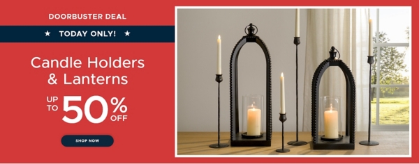 Doorbuster Deal Today Only! Candle Holders & Lanterns up to 50% off Shop Now