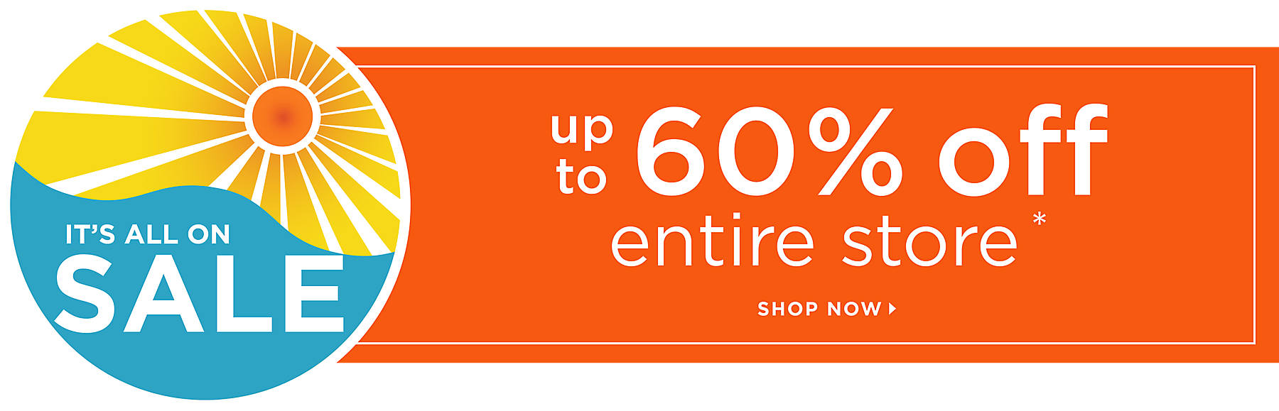 It's All On Sale Up to 60% Off entire store* Shop Now