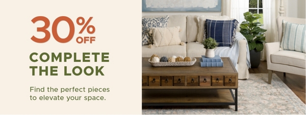 30% off Complete the Look Find the perfect pieces to elevate your space.
