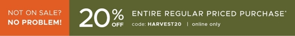 Not On Sale? No Problem! 20% off Entire Regular Priced Purchase code: HARVEST20 online only