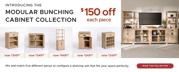 The Modular Bunching Cabinet Collection $150 off each piece Mix and match five different pieces to configure a shelving unit that fits your space perfectly. Shop the Collection