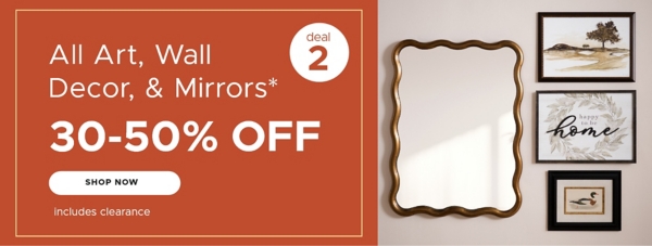 Deal 2 All Art, Wall Decor, & Mirrors* 50% off shop now includes clearance