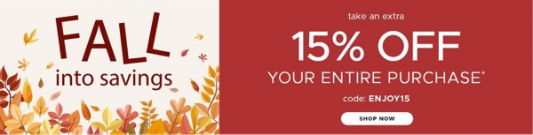 Fall Into Savings take an extra 15% off your entire purchase code: ENJOY15 Shop Now