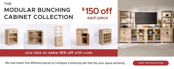 The Modular Bunching Cabinet Collection $150 off each piece Mix and match five different pieces to configure a shelving unit that fits your space perfectly. plus take an extra 15% off with code Shop the Collection