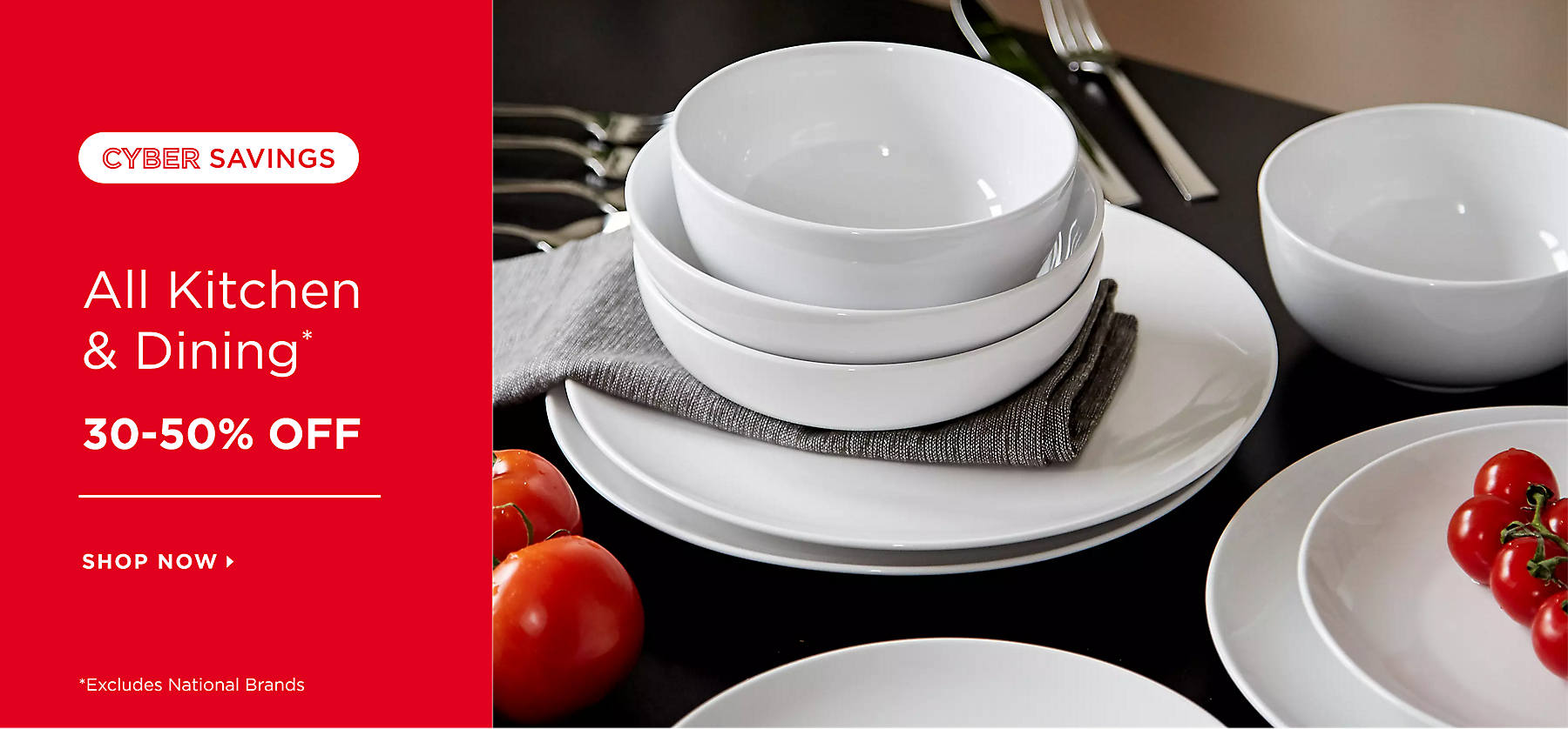Cyber Savings All Kitchen & Dining* 30-50% Off Shop Now * Excludes National Brands
