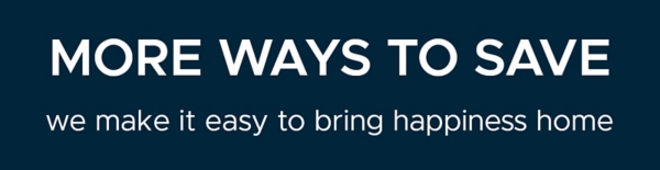All the Ways to Save we make it easy to bring happiness home
